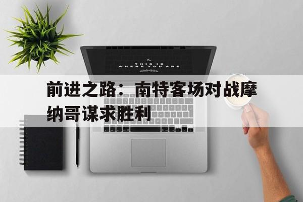 关于前进之路：南特客场对战摩纳哥谋求胜利的信息