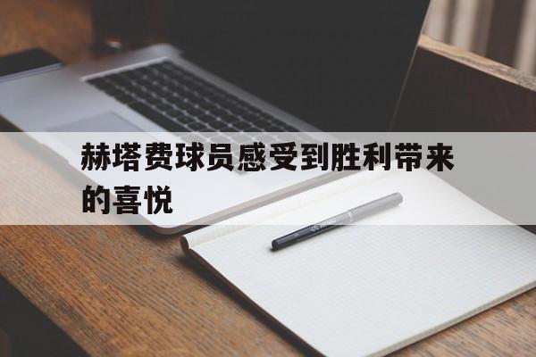 包含赫塔费球员感受到胜利带来的喜悦的词条